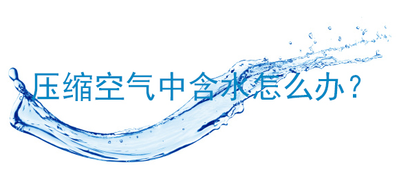 壓縮空氣中含水怎么辦？